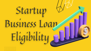 Startup Business Loan Eligibility in India