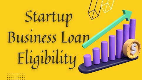 Startup Business Loan Eligibility in India {Latest Guidelines}